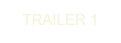 TRAILER 1