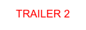TRAILER 2